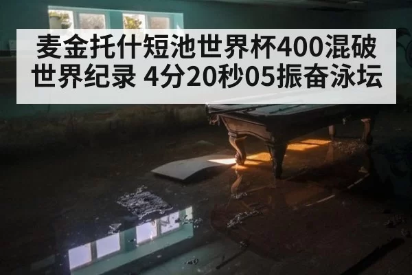 麦金托什短池世界杯400混破世界纪录 4分20秒05振奋泳坛